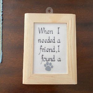 When I Needed A Friend I Found A Paw